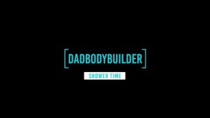 DadBodybuilder - Shower Time