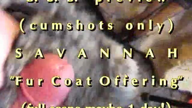 BBB Preview: Savannah "fur Coat Offering"cum only WMV with SloMo