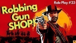 Robbing the Gun SHOP - RDR2 Role Play #23 - the Rad Gamer Exclusive!